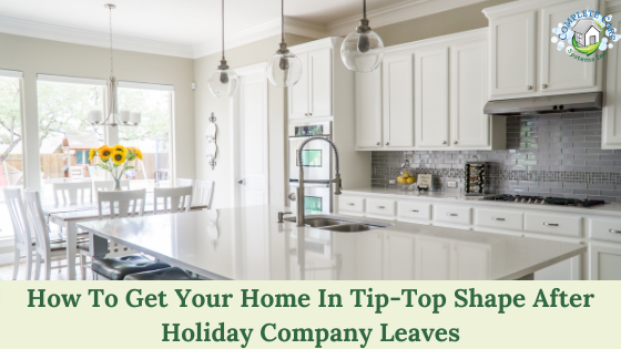 How To Get Your Home In Tip-Top Shape After Holiday Company Leaves