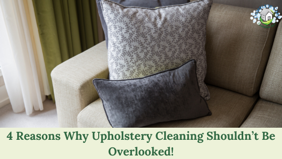 4 Reasons Why Upholstery Cleaning Shouldn’t Be Overlooked!