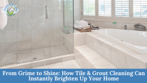 From Grime to Shine: How Tile & Grout Cleaning Can Instantly Brighten Up Your Home